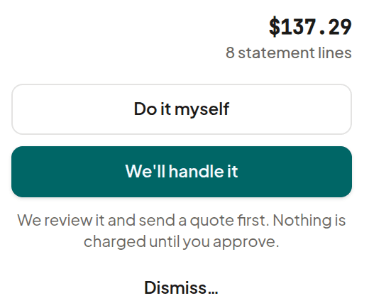 $137.29 over 8 statement lines. Do it myself, or We’ll handle it: we review it and send a quote first; nothing is charged until you approve.